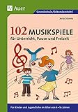 102 Musikspiele für Unterricht, Pause und Freizeit: Für Kinder und Jugendliche im Alter von 4-16 Jahren (Alle Klassenstufen)